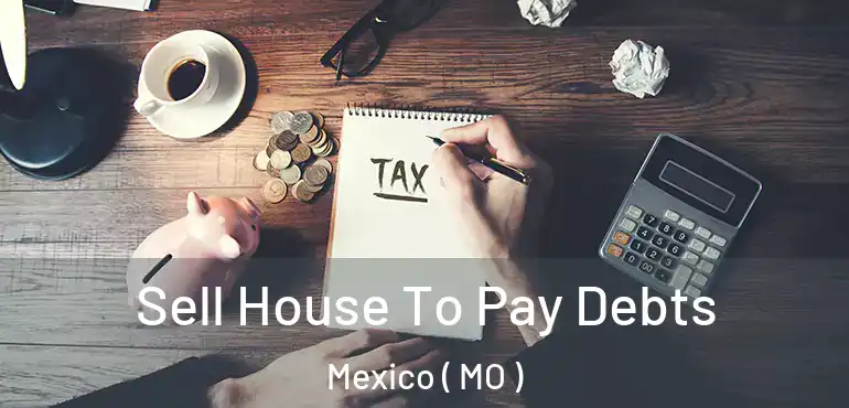  Sell House To Pay Debts Mexico ( MO )