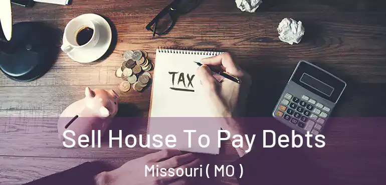  Sell House To Pay Debts Missouri ( MO )