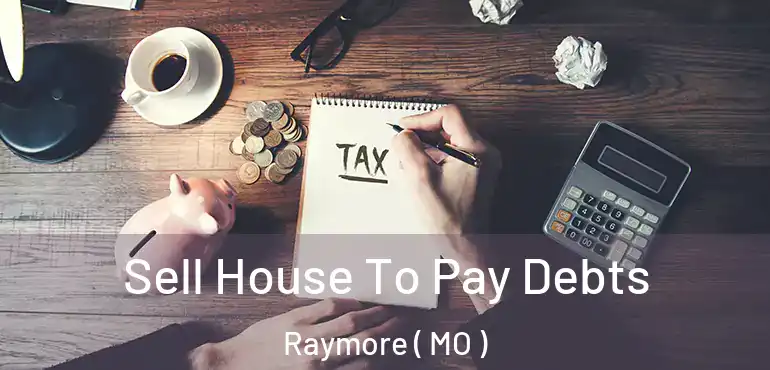  Sell House To Pay Debts Raymore ( MO )