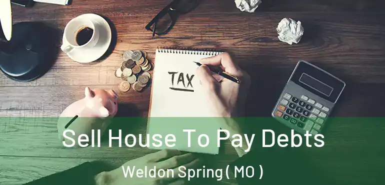  Sell House To Pay Debts Weldon Spring ( MO )