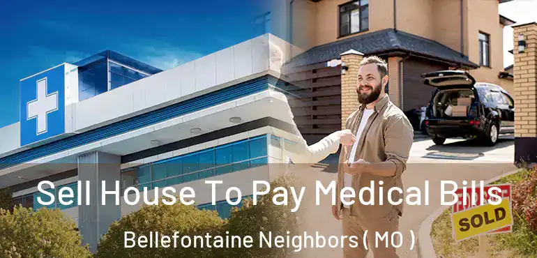  Sell House To Pay Medical Bills Bellefontaine Neighbors ( MO )