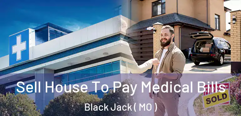  Sell House To Pay Medical Bills Black Jack ( MO )