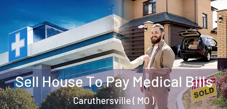  Sell House To Pay Medical Bills Caruthersville ( MO )