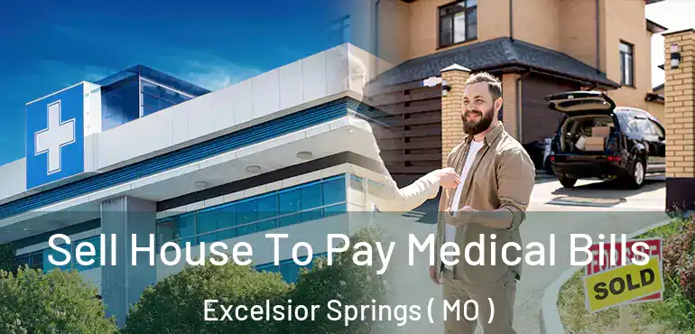  Sell House To Pay Medical Bills Excelsior Springs ( MO )