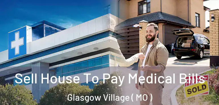  Sell House To Pay Medical Bills Glasgow Village ( MO )