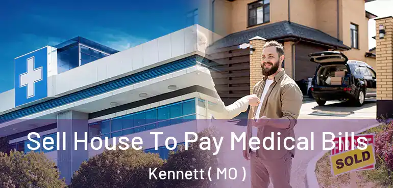  Sell House To Pay Medical Bills Kennett ( MO )