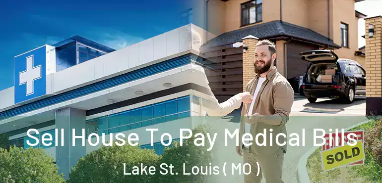 Sell House To Pay Medical Bills Lake St. Louis ( MO )