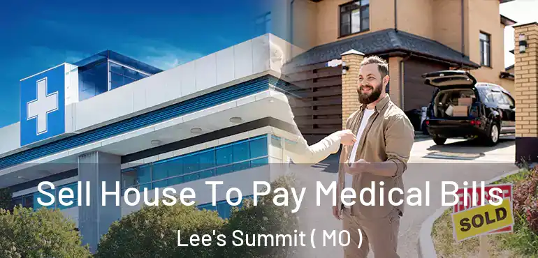  Sell House To Pay Medical Bills Lee's Summit ( MO )