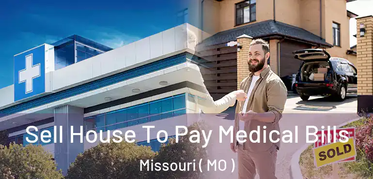  Sell House To Pay Medical Bills Missouri ( MO )