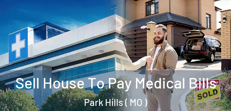  Sell House To Pay Medical Bills Park Hills ( MO )