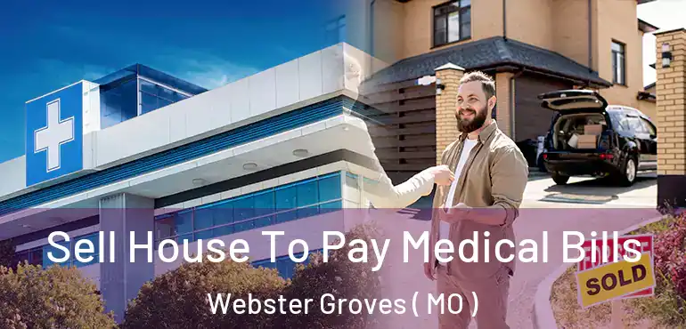  Sell House To Pay Medical Bills Webster Groves ( MO )
