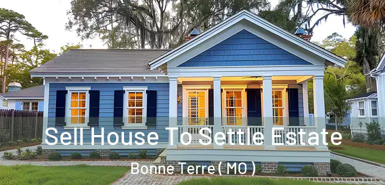  Sell House To Settle Estate Bonne Terre ( MO )