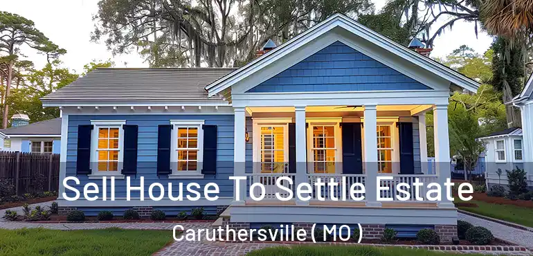  Sell House To Settle Estate Caruthersville ( MO )