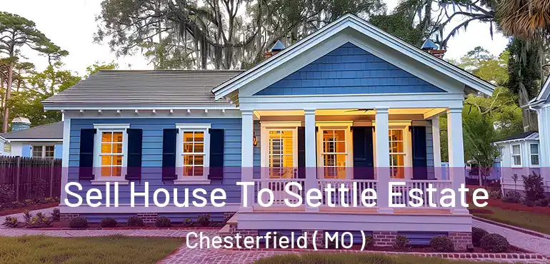  Sell House To Settle Estate Chesterfield ( MO )