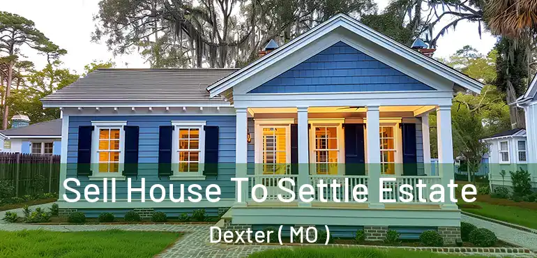  Sell House To Settle Estate Dexter ( MO )
