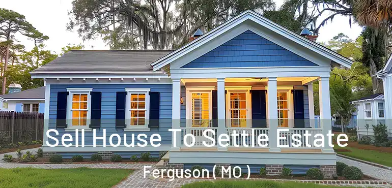  Sell House To Settle Estate Ferguson ( MO )