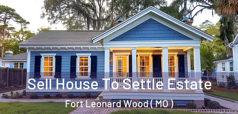  Sell House To Settle Estate Fort Leonard Wood ( MO )