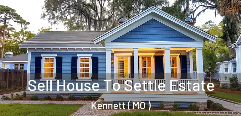  Sell House To Settle Estate Kennett ( MO )