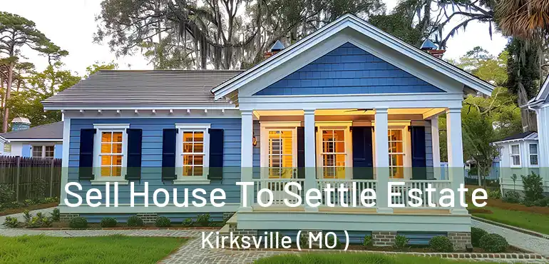 Sell House To Settle Estate Kirksville ( MO )