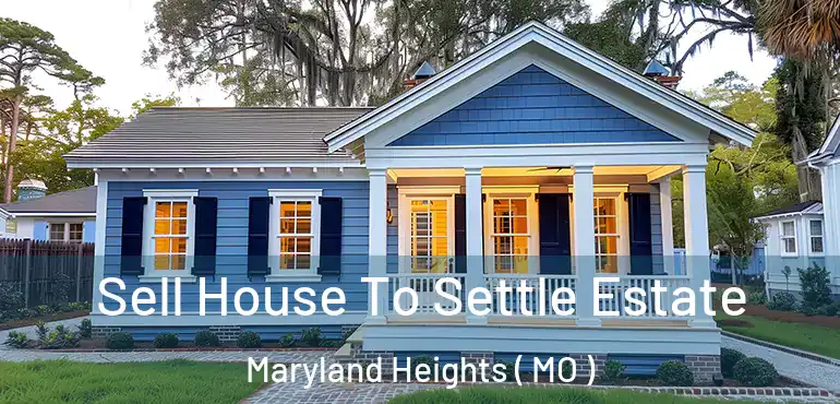  Sell House To Settle Estate Maryland Heights ( MO )