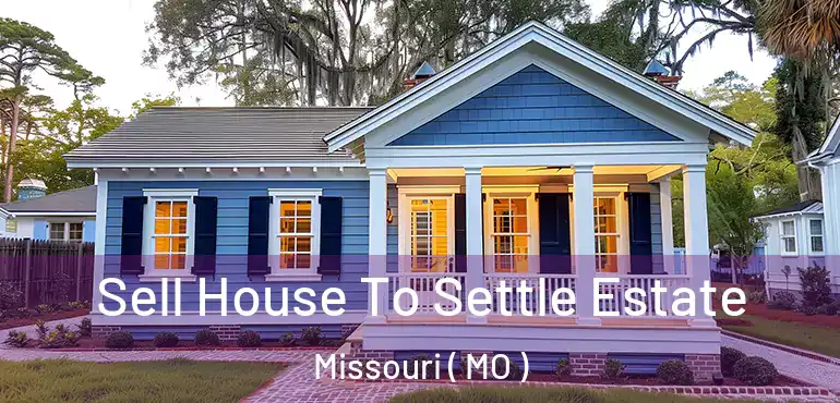  Sell House To Settle Estate Missouri ( MO )