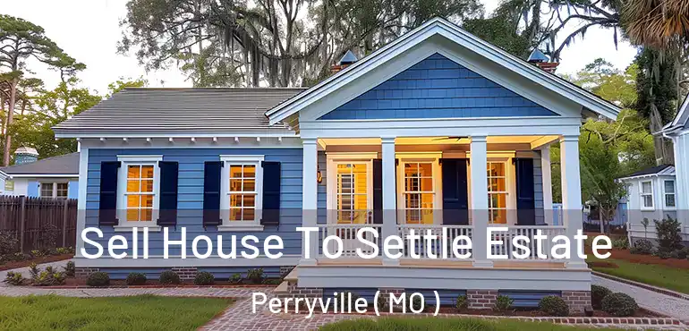  Sell House To Settle Estate Perryville ( MO )