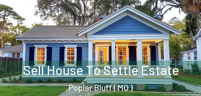 Sell House To Settle Estate Poplar Bluff ( MO )