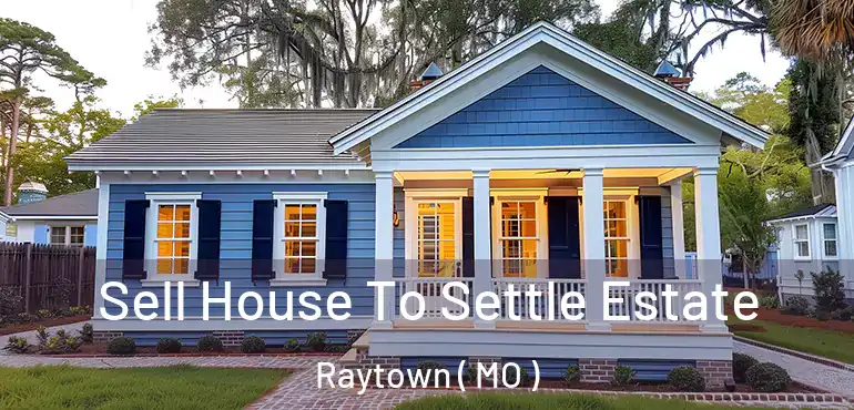  Sell House To Settle Estate Raytown ( MO )