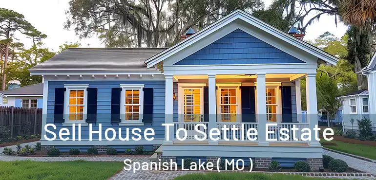  Sell House To Settle Estate Spanish Lake ( MO )