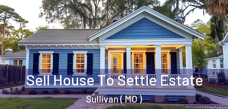  Sell House To Settle Estate Sullivan ( MO )