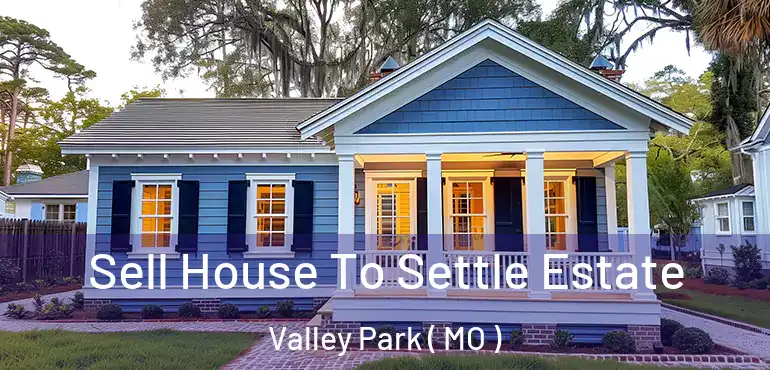  Sell House To Settle Estate Valley Park ( MO )