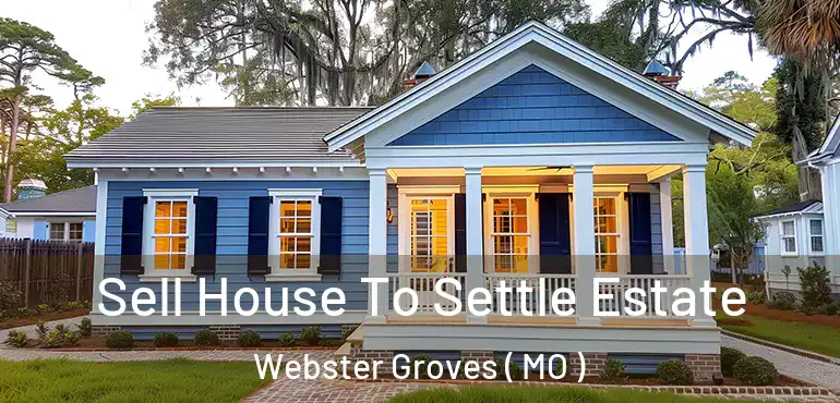  Sell House To Settle Estate Webster Groves ( MO )