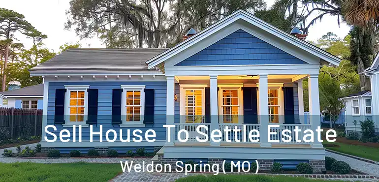  Sell House To Settle Estate Weldon Spring ( MO )