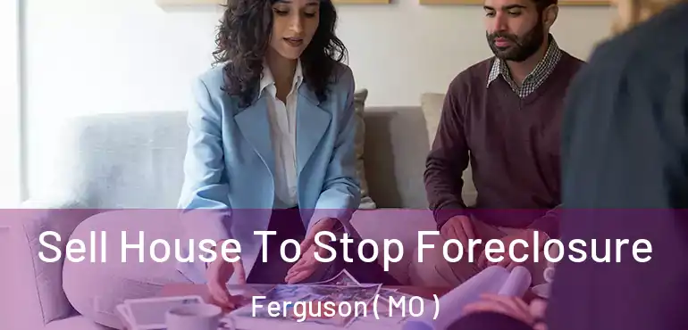  Sell House To Stop Foreclosure Ferguson ( MO )