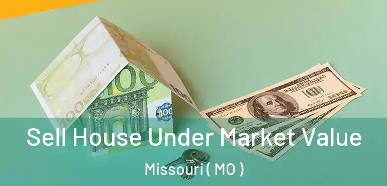 Sell House Under Market Value Missouri ( MO )