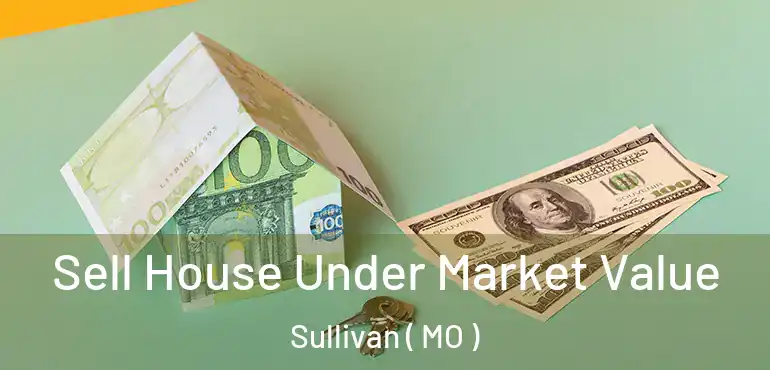  Sell House Under Market Value Sullivan ( MO )