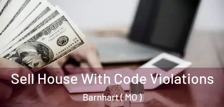  Sell House With Code Violations Barnhart ( MO )