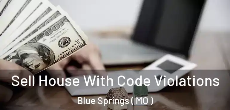 Sell House With Code Violations Blue Springs ( MO )