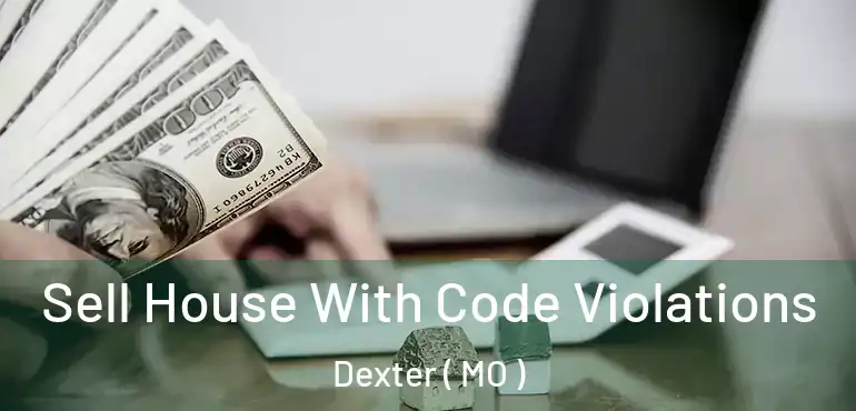  Sell House With Code Violations Dexter ( MO )