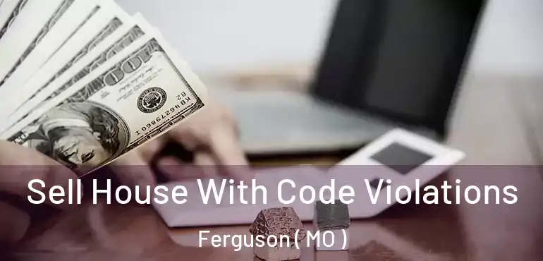  Sell House With Code Violations Ferguson ( MO )