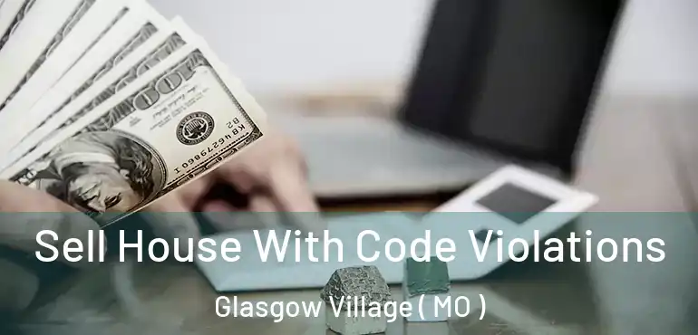  Sell House With Code Violations Glasgow Village ( MO )