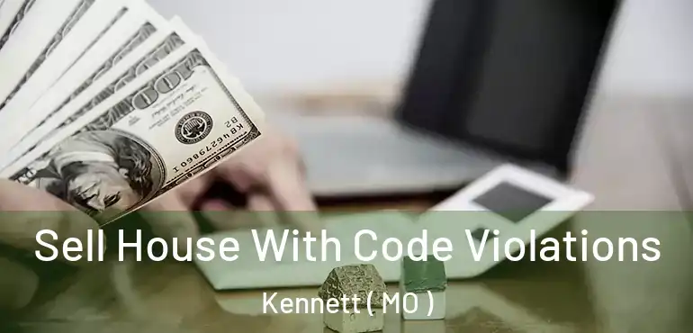  Sell House With Code Violations Kennett ( MO )