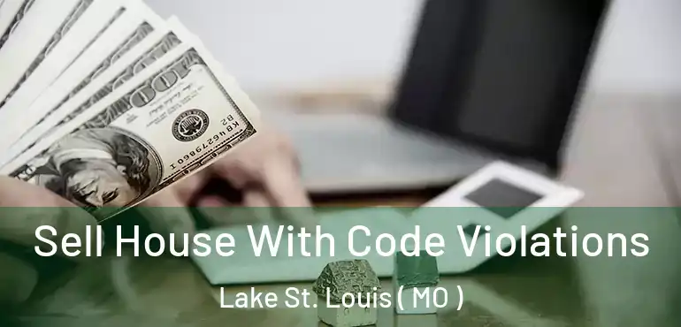  Sell House With Code Violations Lake St. Louis ( MO )