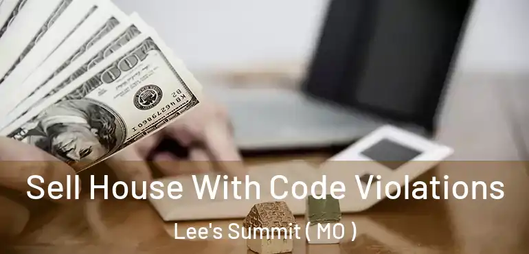  Sell House With Code Violations Lee's Summit ( MO )