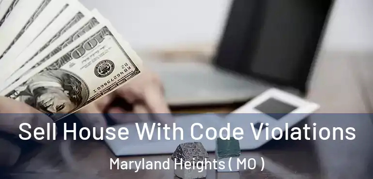  Sell House With Code Violations Maryland Heights ( MO )