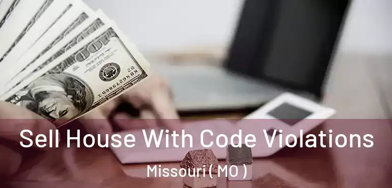  Sell House With Code Violations Missouri ( MO )