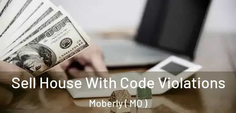  Sell House With Code Violations Moberly ( MO )