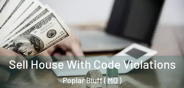  Sell House With Code Violations Poplar Bluff ( MO )