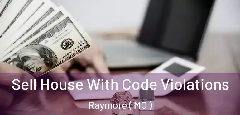  Sell House With Code Violations Raymore ( MO )