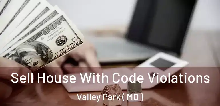 Sell House With Code Violations Valley Park ( MO )